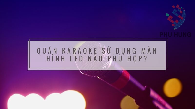 Quán Karaoke sử dụng màn hình led nào phù hợp?